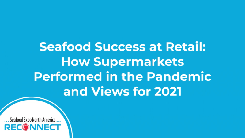 Seafood Success at Retail: How Supermarkets Performed in the Pandemic and Views for 2021